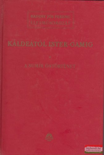 Badiny Jós Ferenc - Káldeától Ister-Gamig I. - A sumír őstörténet