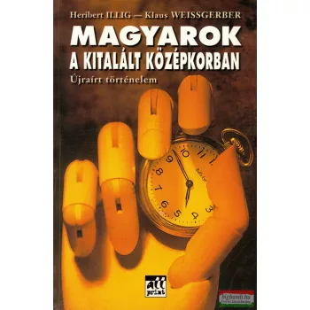   Heribert Illig - Klaus Weissgerber - Magyarok a kitalált középkorban
