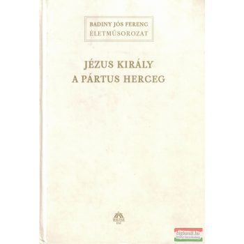 Badiny Jós Ferenc - Jézus király a Pártus herceg