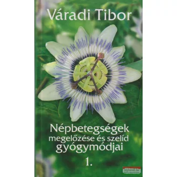   Váradi Tibor - Népbetegségek megelőzése és szelíd gyógymódjai 1.