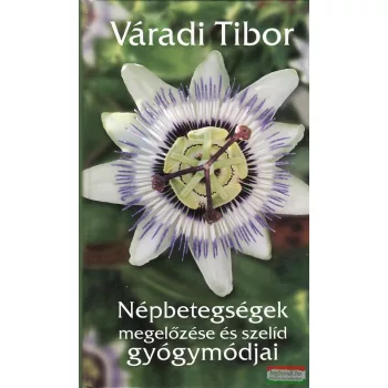   Váradi Tibor - Népbetegségek megelőzése és szelíd gyógymódjai 1.