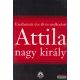 Bencsik András - Ezerhatszáz ​éve élt és uralkodott Attila nagy király