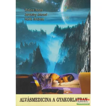   Szűcs Anna, Janszky József, Holló András - Alvásmedicina a gyakorlatban