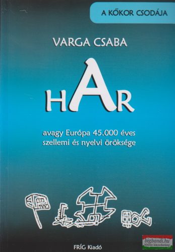 Varga Csaba - HAR avagy Európa 45.000 éves szellemi és nyelvi öröksége