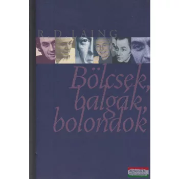   Ronald David Laing - Bölcsek, balgák, bolondok - Egy pszichiáter útja