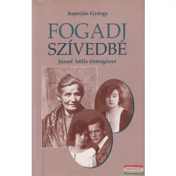   Asperján György - Fogadj szívedbe - József Attila életregénye