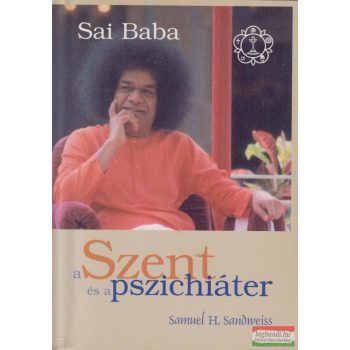   Dr. Samuel H. Sandweiss - Sai Baba - a Szent és a pszichiáter