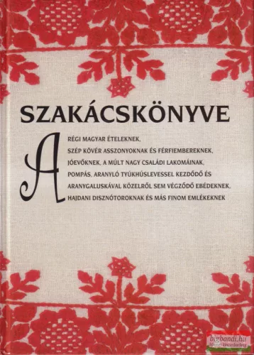 Szakácskönyve a régi magyar ételeknek, szép kövér asszonyoknak és férfiembereknek... 