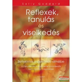 Sally Goddard - Reflexek, tanulás és viselkedés 