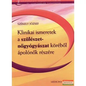   Székely József - Klinikai ismeretek a szülészet-nőgyógyászat köréből ápolónők részére
