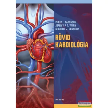Aaronson, Ward, Connolly -  Rövid kardiológia 