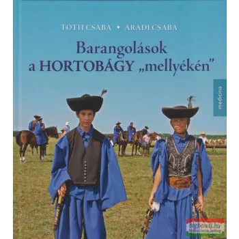   Tóth Csaba, Aradi Csaba szerk. - Barangolások a Hortobágy "mellyékén"