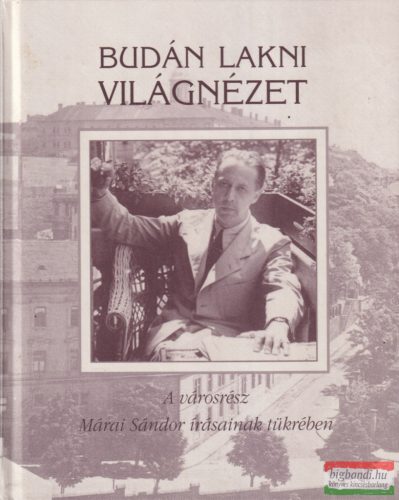 Mészáros Tibor - Budán lakni világnézet - A városrész Márai Sándor írásainak tükrében