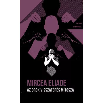 Mircea Eliade - Az örök visszatérés mítosza