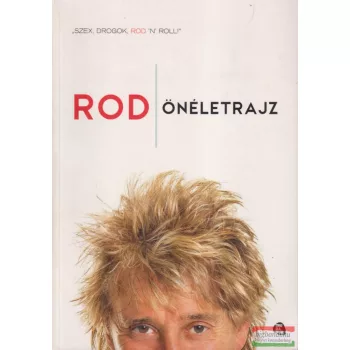   Rod Stewart - Rod - önéletrajz - "Szex, drogok, Rod 'n' Roll!"