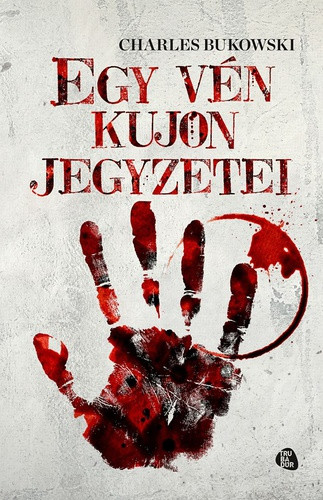 Charles Bukowski - Egy vén kujon jegyzetei