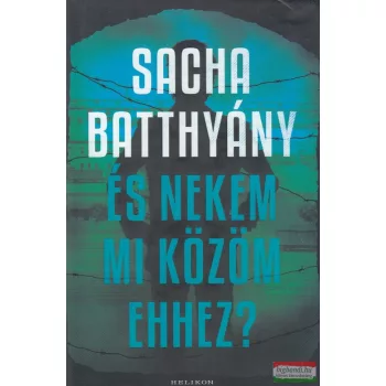 Sacha Batthyány - És nekem mi közöm ehhez?