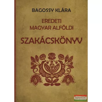 Bagossy Klára - Eredeti magyar alföldi szakácskönyv