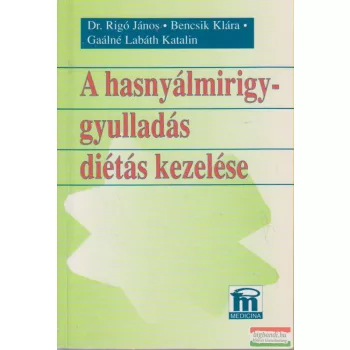   Dr. Rigó János - Bencsik Klára - Gaálné Labáth Katalin - A hasnyálmirigy-gyulladás diétás kezelése