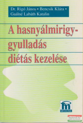 Dr. Rigó János - Bencsik Klára - Gaálné Labáth Katalin - A hasnyálmirigy-gyulladás diétás kezelése