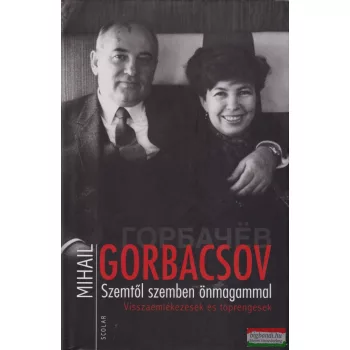 Mihail Gorbacsov - Szemtől szemben önmagammal 