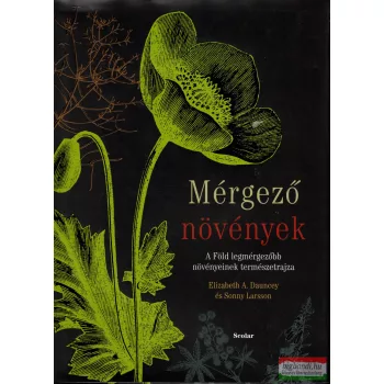   Elizabeth A. Dauncey, Sonny Larsson - Mérgező növények - A Föld legmérgezőbb növényeinek természetrajza 
