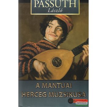 Passuth László - A mantuai herceg muzsikusa