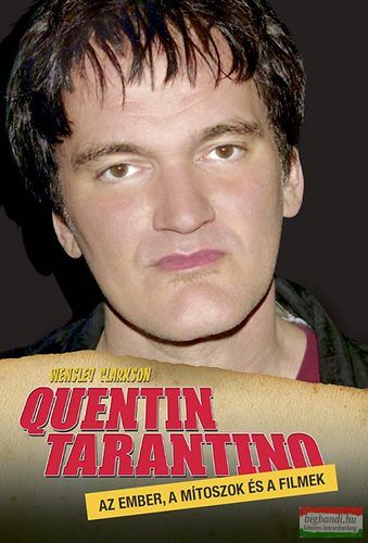 Wensley Clarkson - Quentin Tarantino - Az ember, a mítoszok és a filmek