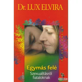   Dr. Lux Elvira - Egymás felé - Szexualitásról fiataloknak