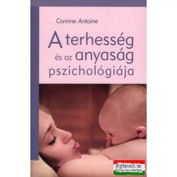   Corinne Antoine - A terhesség és az anyaság pszichológiája