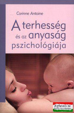Corinne Antoine - A terhesség és az anyaság pszichológiája