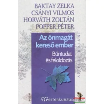   Baktay Zelka, Csányi Vilmos, Horváth Zoltán, Popper Péter - Az önmagát kereső ember- Bűntudat és feloldozás