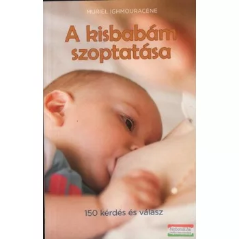   Muriel Ighmouracéne - A kisbabám szoptatása - Szoptatási kalauz 150 kérdésben és feleletben 