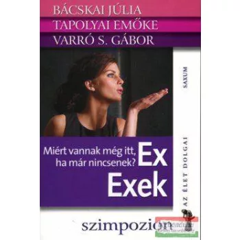   Bácskai Júlia, Tapolyai Emőke, Varró S. Gábor - Ex Exek - Miért vannak még itt, ha már nincsenek?