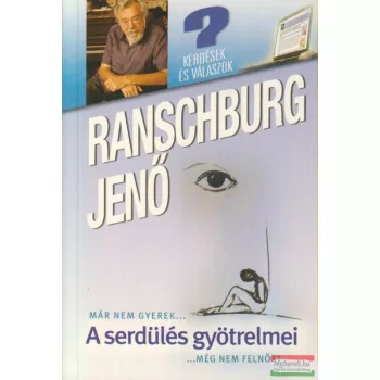   Ranschburg Jenő - A serdülés gyötrelmei - Már nem gyerek, még nem felnőtt