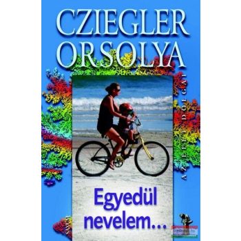 Cziegler Orsolya - Egyedül nevelem...