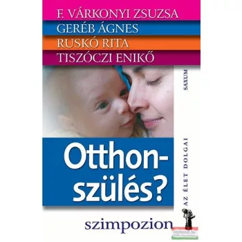   F. Várkonyi Zsuzsa - Geréb Ágnes - Ruskó Rita- Tiszóczi Enikő - Otthonszülés?