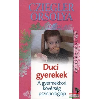   Cziegler Orsolya - Duci gyerekek - A gyermekkori kövérség pszichológiája 