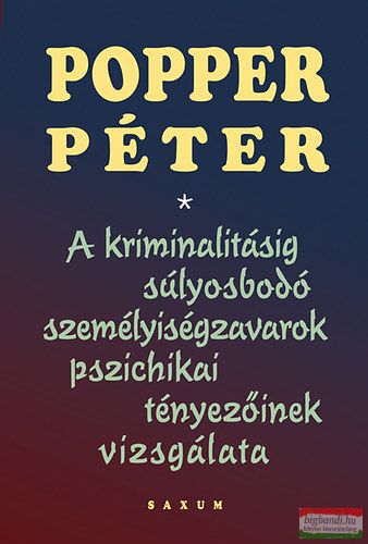 Popper Péter - A kriminalitásig súlyosbodó személyiségzavarok pszichikai tényezőinek vizsgálata