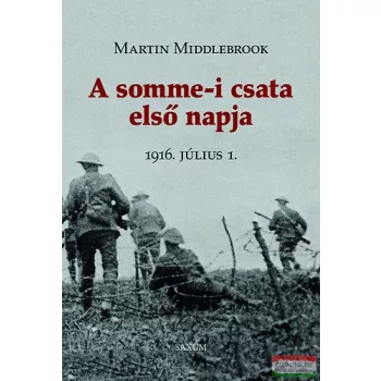   Martin Middlebrook - A somme-i csata első napja - 1916. július 1. 