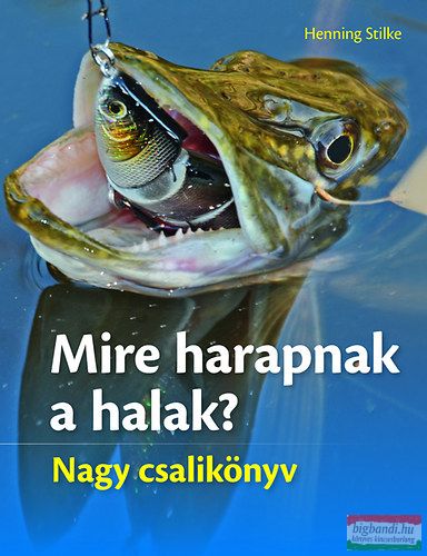 Henning Stilke - Mire harapnak a halak? - Nagy csalikönyv 