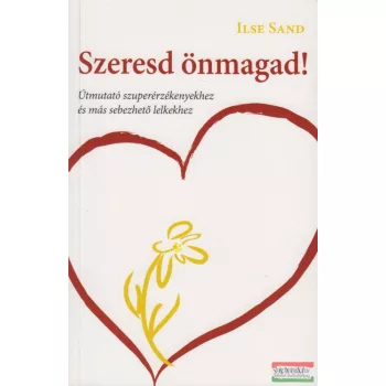   Ilse Sand - Szeresd önmagad! - Útmutató szuperérzékenyekhez és más sebezhető lelkekhez