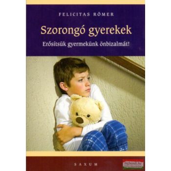   Felicitas Römer - Szorongó gyerekek - Erősítsük gyermekünk önbizalmát! 