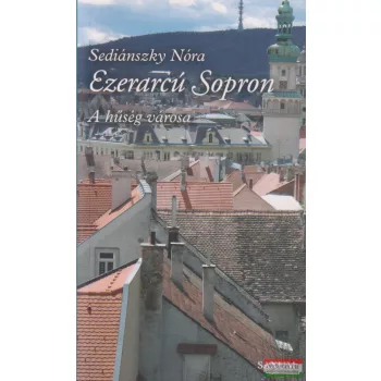Sediánszky Nóra - Ezerarcú Sopron - A hűség városa