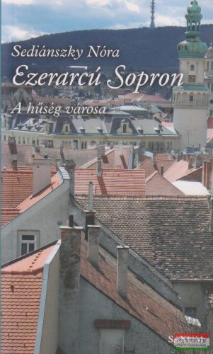 Sediánszky Nóra - Ezerarcú Sopron - A hűség városa