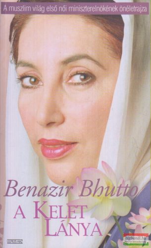 Benazir Bhutto - A Kelet lánya
