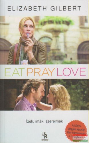Elizabeth Gilbert - Eat, Pray, Love - Ízek, imák, szerelmek