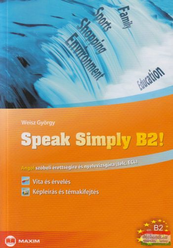 Weisz György - Speak Simply B2! Angol szóbeli érettségire és nyelvvizsgára (telc, ECL)