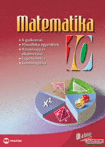 Matematika 10. - Gyökvonás, másodfokú egyenletek, hasonlóság és alkalmazásai, trigonometria. kombinatorika