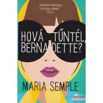 Maria Semple - Hová tűntél, Bernadette?